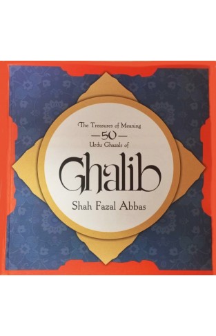 The Treasures Of Meaning 50 Urdu Ghazals Of Ghalib